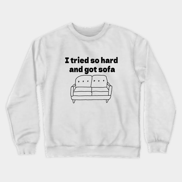 I tried so hard  and got sofa Crewneck Sweatshirt by bmron